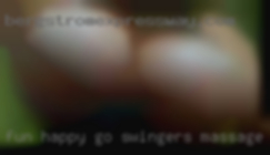Fun happy swingers massage go lucky kinda guy.