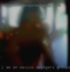I am Mexico swingers groups an easy going free spirit.