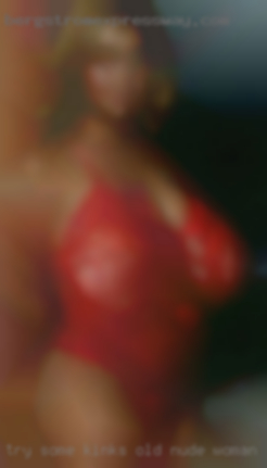 Try old nude woman some kinks and just have fun.