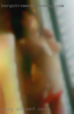 Young and want for cocks to do   things.